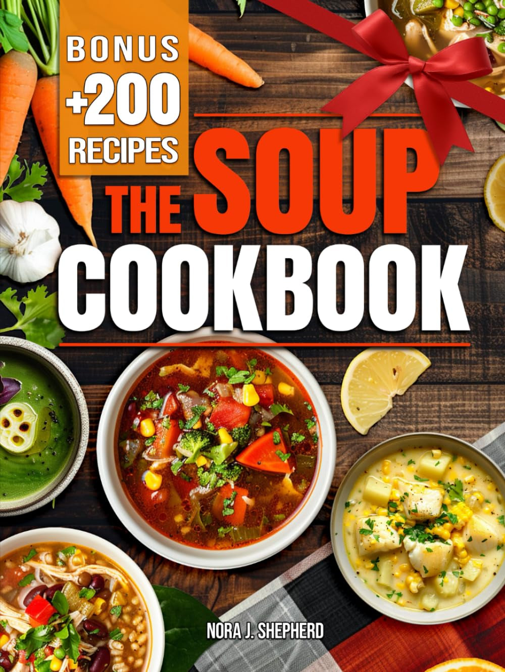 The Soup Cookbook: Turn Everyday Ingredients into Comforting and Nourishing Bowls with Simple Recipes to Satisfy Any Occasion and Every Diet.