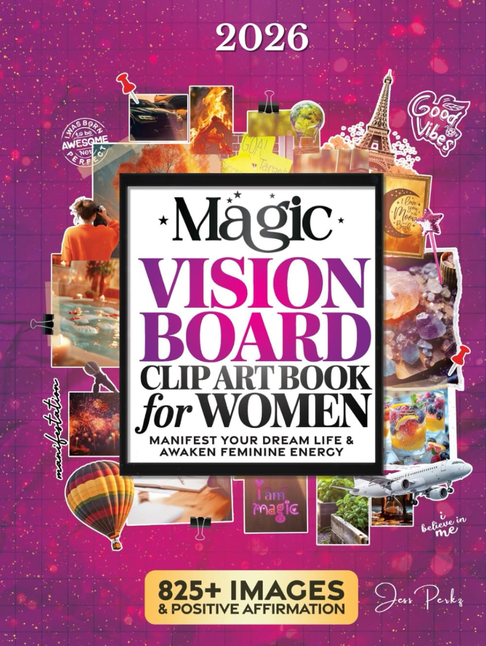 The Magic Vision Board Clip Art Book for Women: Manifest Your Dream Life, Awaken Feminine Energy & Create Lucky Girl Syndrome with 825+ Stunning Images, Inspiring Quotes & Positive Affirmations