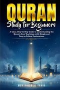 Quran Study for Beginners: A Clear, Step-by-Step Guide to Understanding the Quran’s Core Teachings with Simple and Easy-to- Follow Explanations