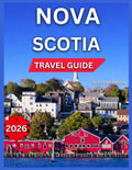 Nova Scotia Travel Guide 2026: Top Attractions Across Halifax, Peggy’s Cove & Lighthouse Route, Bay of Fundy Food, Drinks & Culinary Experiences, ... Shopping, Day Trips. (Enjoyable Vacation)