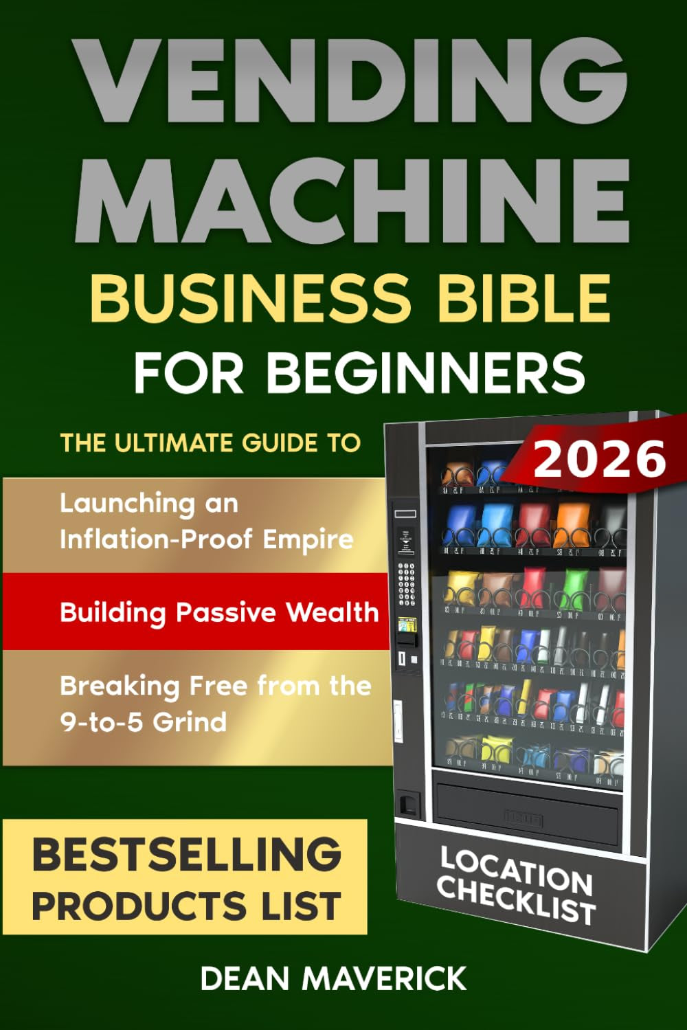 Vending Machine Business Bible for Beginners: Launching an Inflation-Proof Empire, Building Passive Wealth, and Breaking Free from the 9-to-5 Grind
