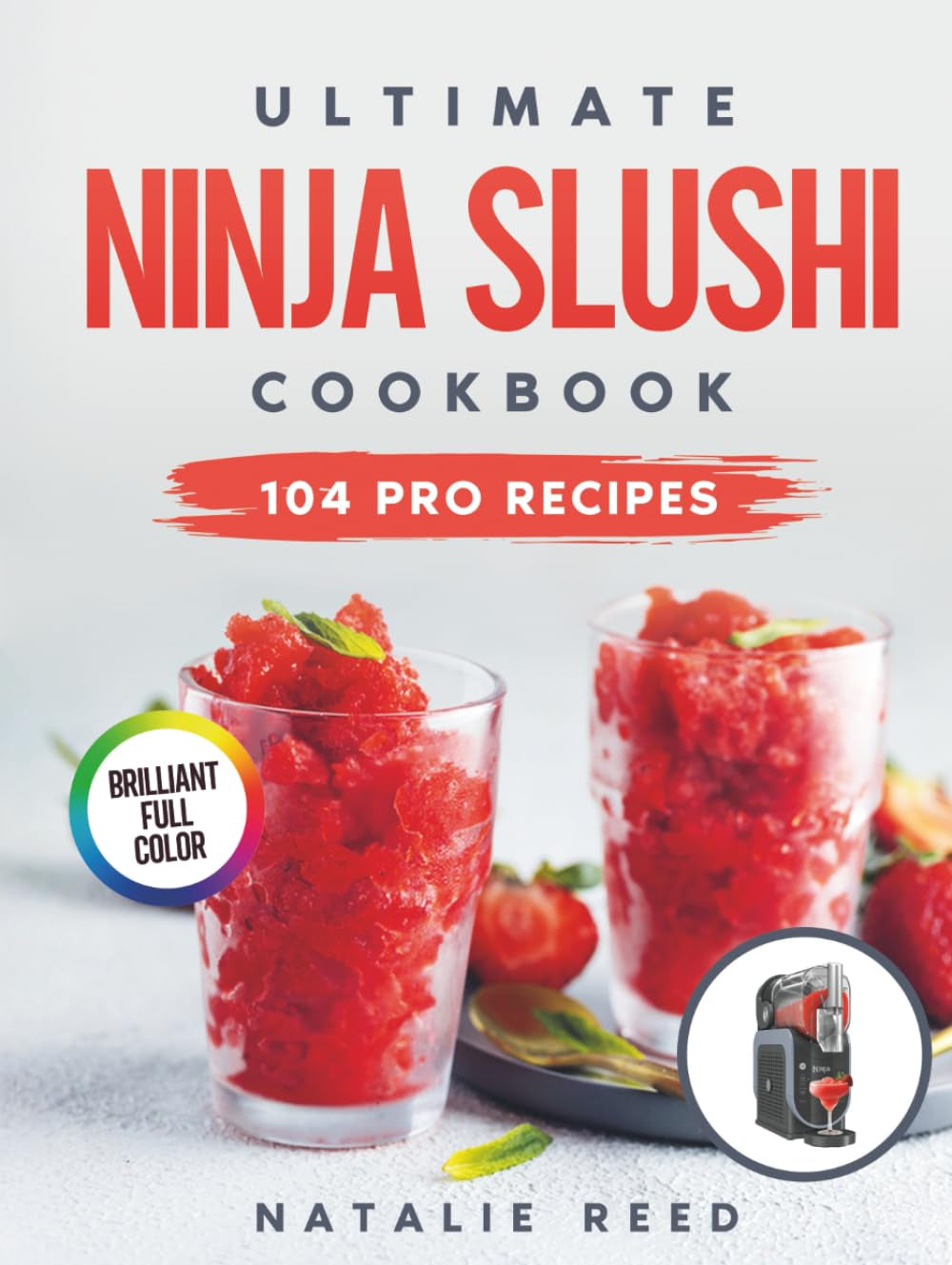 Ultimate Ninja Slushi Cookbook: Craft Refreshing, Creamy, and Fun Drinks Like a Pro — No Experience Needed | 104 Irresistibly Gourmet Recipes for Slushies, Frappés & Artisan Frozen Treats