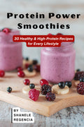 Protein Power Smoothies: 30 Healthy & High-Protein Recipes for Every Lifestyle