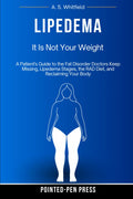 Lipedema: It Is Not Your Weight: A Patient's Guide to the Fat Disorder Doctors Keep Missing, Lipedema Stages, the RAD Diet, and Reclaiming Your Body (The Invisible Illness Series)