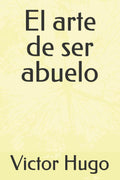 El arte de ser abuelo (Spanish Edition)