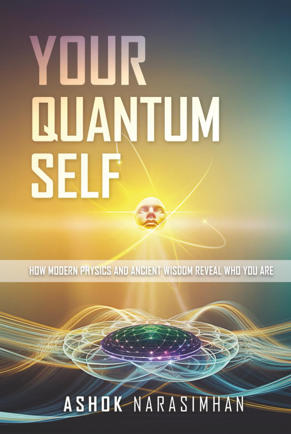 Your Quantum Self: How Modern Physics and Ancient Wisdom Reveal Who You Are
