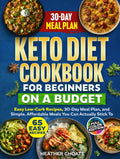 Keto Diet Cookbook for Beginners on a Budget: 7 Carbs Or Less Easy Recipes, 30-Day Meal Plan, and Simple, Affordable Meals You Can Actually Stick To