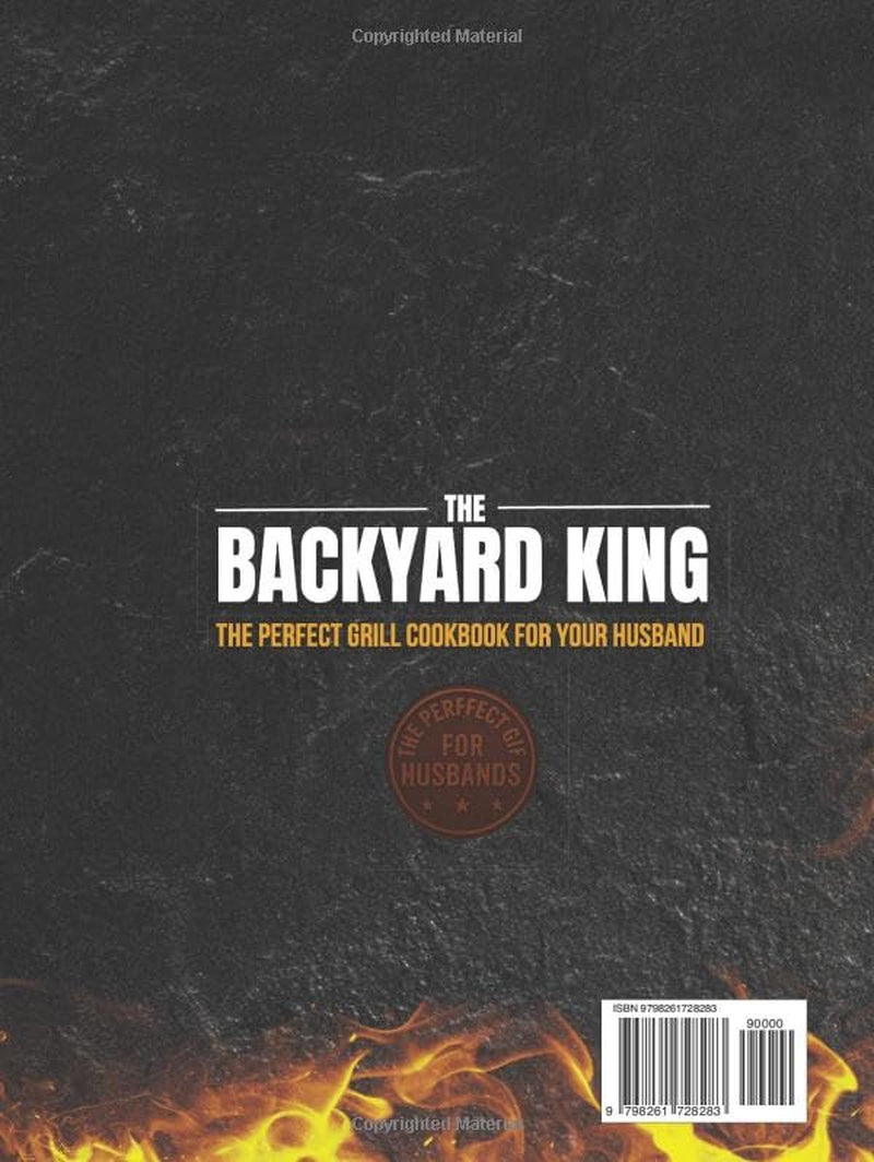 THE BACKYARD KING: The Perfect Grill Cookbook for Your Husband | Turn Him Into a BBQ Legend with the Ultimate BBQ Premium Experience, Juicy Recipes, and a Step-by-Step Confidence-Building Method