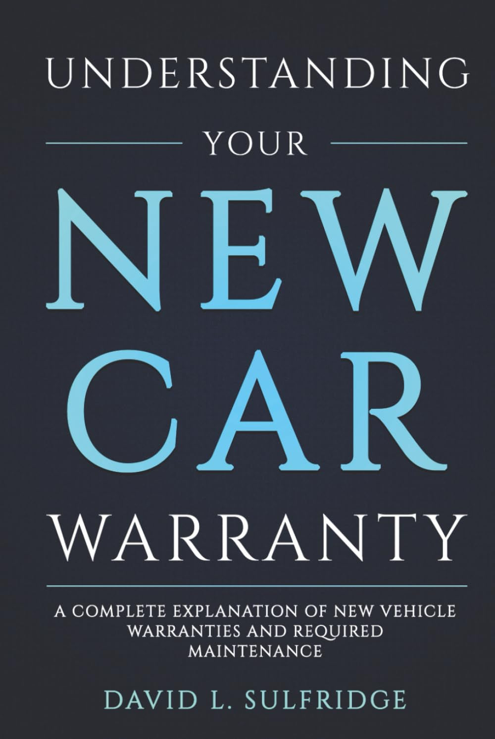 Understanding Your New Car Warranty: A Complete Explanation of New Vehicle Warranties And Required Maintenance