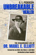 Unbreakable Healer: The Remarkable Life of Dr. Mabel E. Elliott