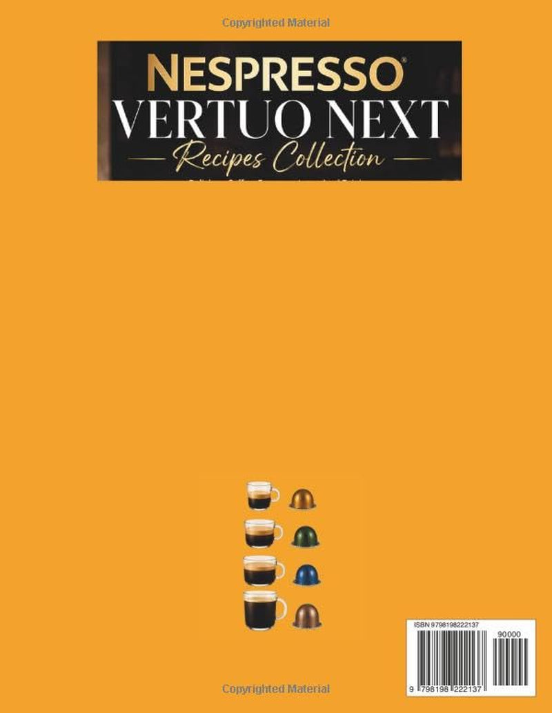 Nespresso Vertuo Next Recipes Collection: Delicious Coffee, Espresso, Latte, Iced Drinks, Seasonal Favorites, Desserts, and Creative Café-Style Recipes for Beginners