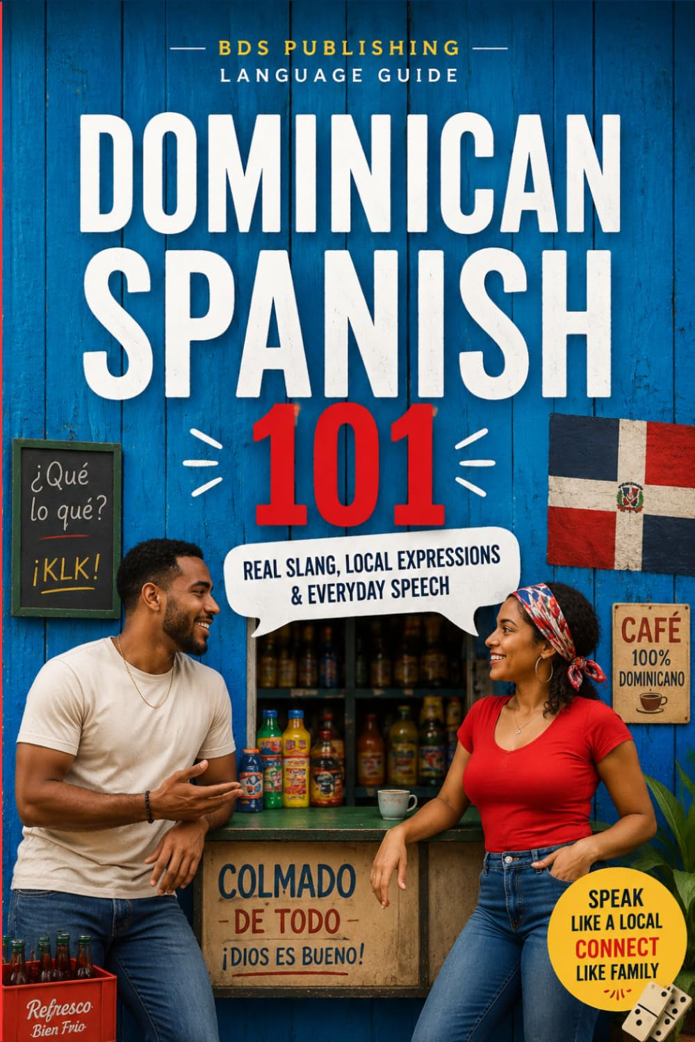 Dominican Spanish 101: Quick Guide to Real Slang, Local Expressions & Everyday Dominican Speech for Travelers and Spanish Learners (Dominican Spanish Guides)
