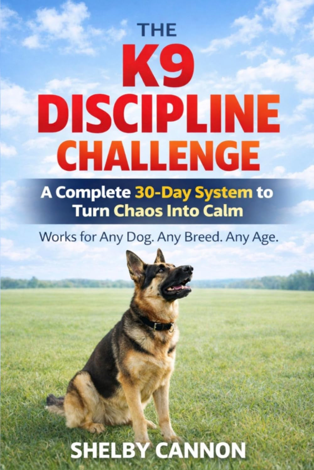 The K9 Discipline Challenge: A Complete 30-Day System to Turn Chaos Into Calm (The K9 Discipline Series)