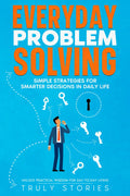 Everyday Problem Solving: Simple Strategies for Smarter Decisions in Daily Life