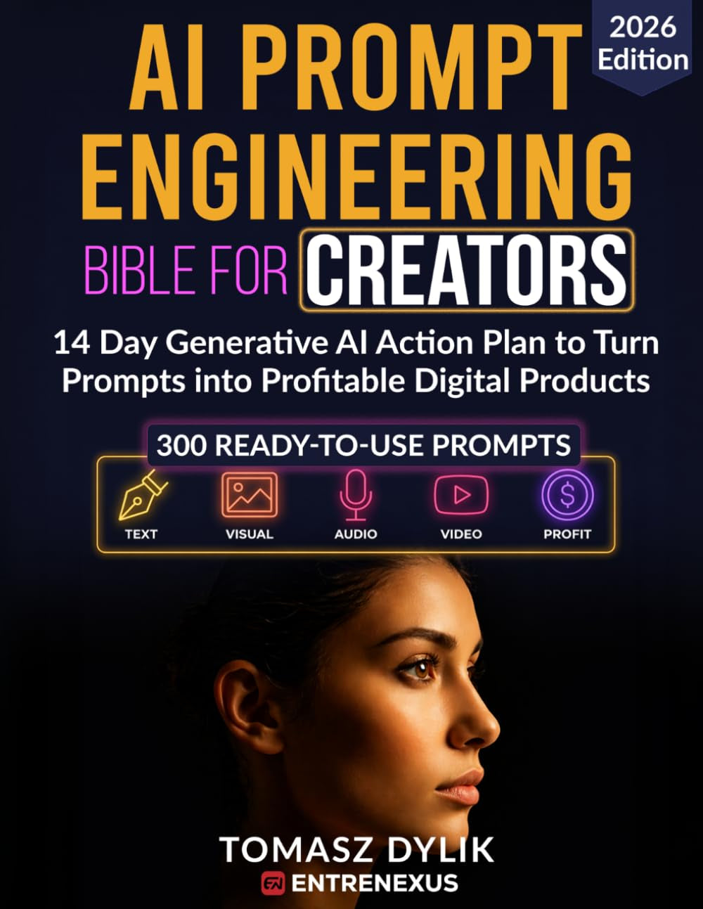 AI Prompt Engineering Bible for Creators: 14 Day Generative AI Action Plan to Turn Prompts into Profitable Digital Products (The Generative AI Creator Series)