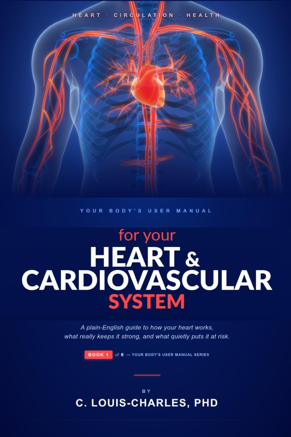 Your Body's User Manual for Your Heart & Cardiovascular System: A Plain English Guide to how your heart works, what really keeps it strong, and what quietly put it at risk