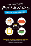 The Unofficial Friends Trivia Challenge: The Ultimate 90s Sitcom Quiz Book for Superfans: Classic Quotes and Iconic Moments from the Central Perk Coffee House