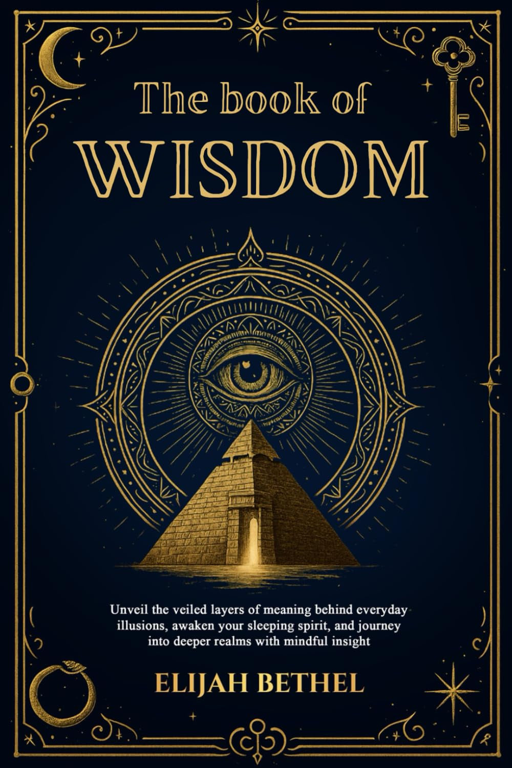 The Book of Wisdom: Unveil the Veiled Layers of meaning Behind Everyday Illusions, Awaken your Sleeping Spirit, and Journey into Deeper Realms with Mindful Insight