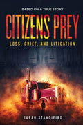 Citizens Prey: Based on a True Story of Loss, Grief and Litigation