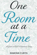 One Room at a Time: A Guide to Clean and Organized Living