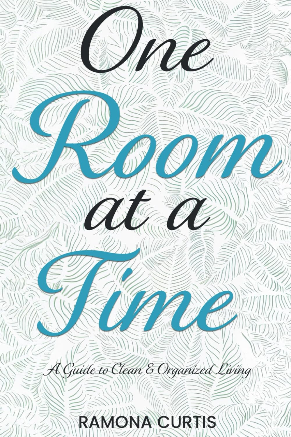 One Room at a Time: A Guide to Clean and Organized Living