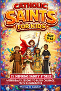 Catholic Saints For Kids: 25 Inspiring Saints’ Stories with Brave Lessons to Build Courage, Faith & Character (Ages 6-12) (Catholic Books For Kids)