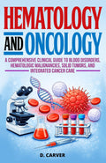 Hematology and Oncology: A Comprehensive Clinical Guide to Blood Disorders, Hematologic Malignancies, Solid Tumors, and Integrated Cancer Care (Advanced Medical Sciences)