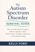 The Autism Spectrum Disorder Survival Guide: How to Understand & Support ASD & Asperger’s Kids Without Power Struggles, Meltdowns, or Misunderstandings