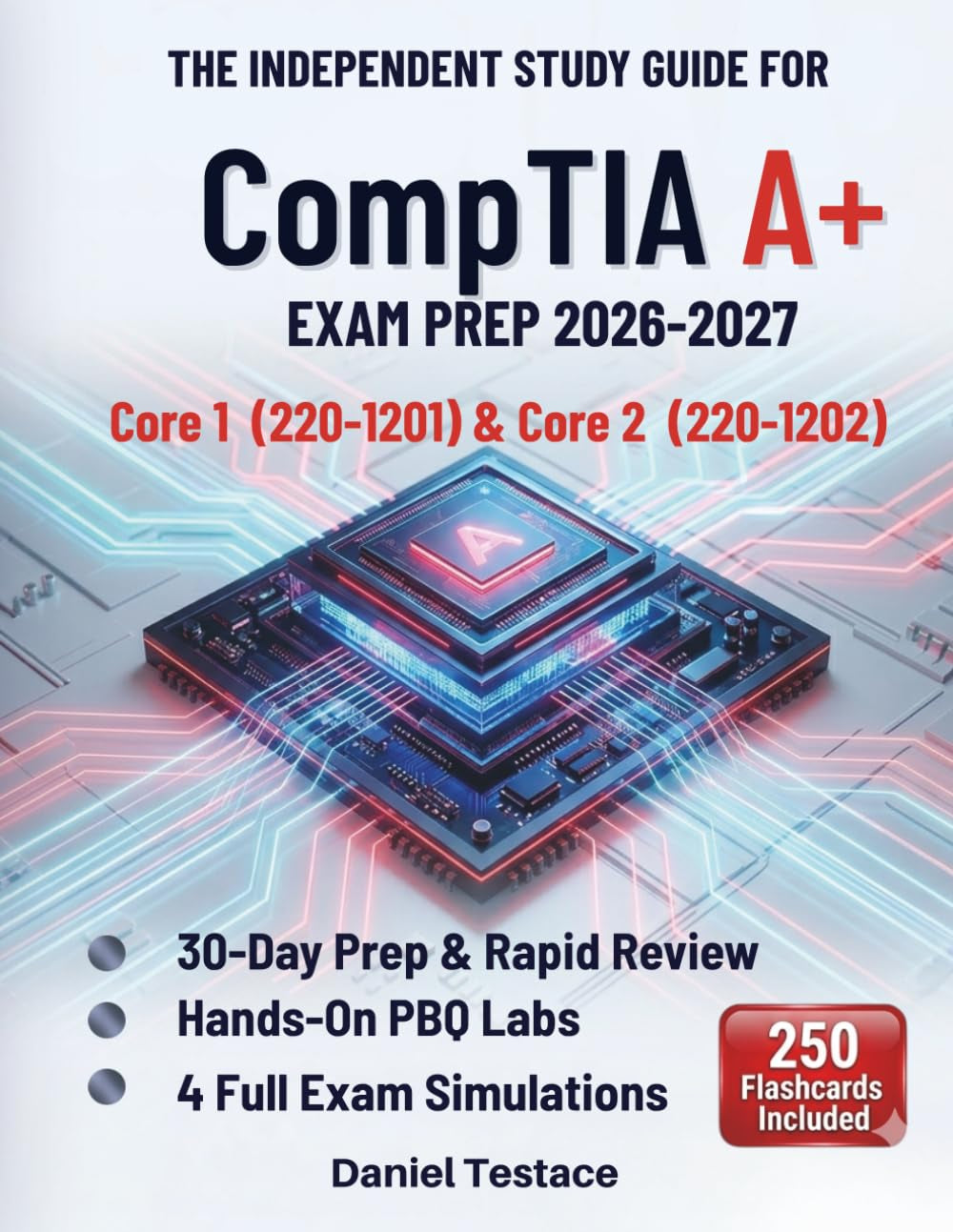 The Independent Study Guide for CompTIA A+ Core 1 (220-1201) & Core and Core 2 (220-1202): 30-Day Prep & Rapid Review with Hands-On PBQ Labs and 4 Exam Simulations for IT Certification Success