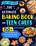 The Ultimate Baking Book for Teen Chefs: 150+ Fun & Easy Recipes for Sweet and Savory Treats to Bake, Enjoy and Share