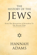 The History of the Jews: From the Destruction of Jerusalem to the Present Time (Illustrated)