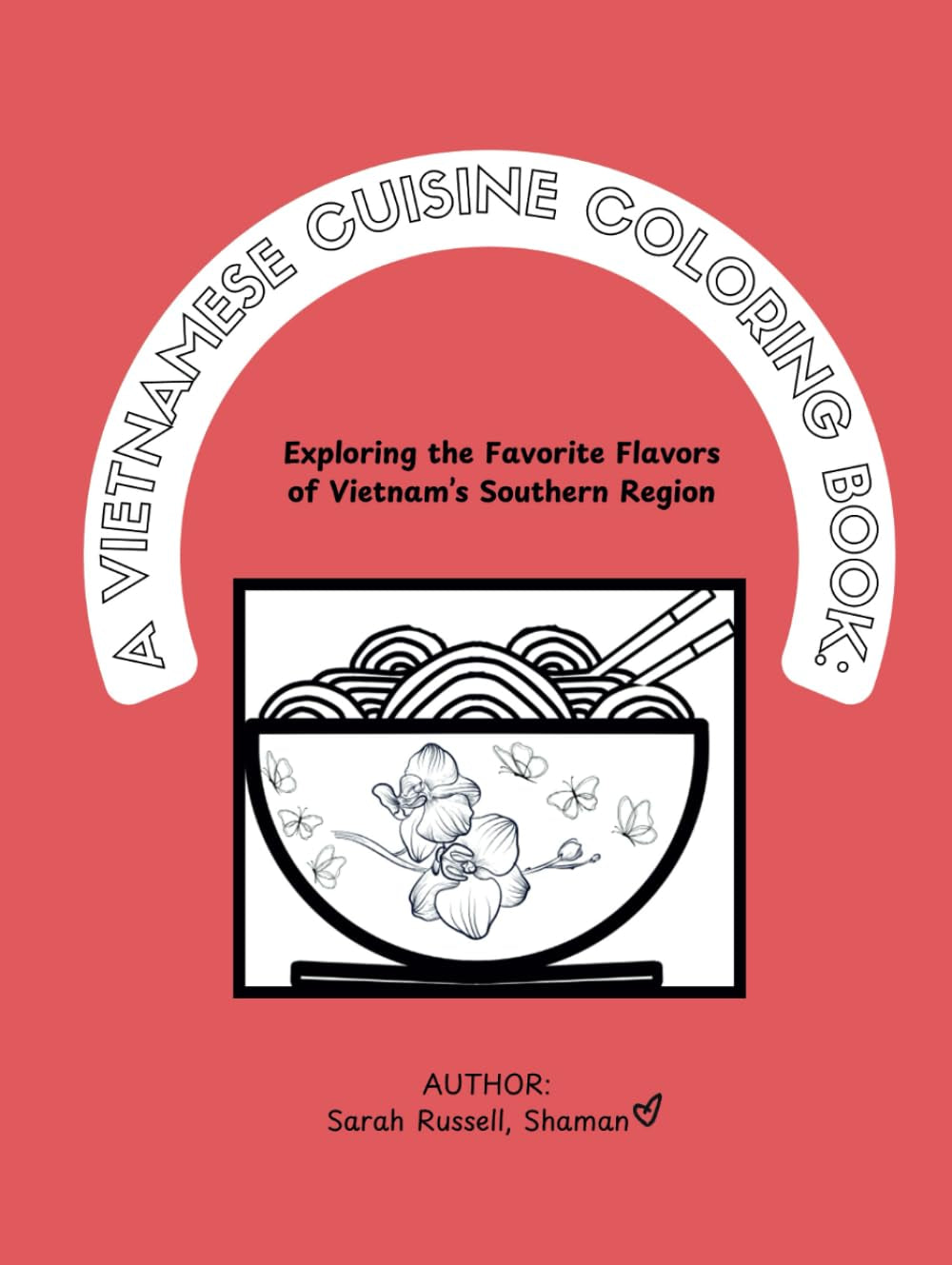 A VIETNAMESE CUISINE COLORING BOOK:: Exploring the Favorite Flavors of Vietnam’s Southern Region