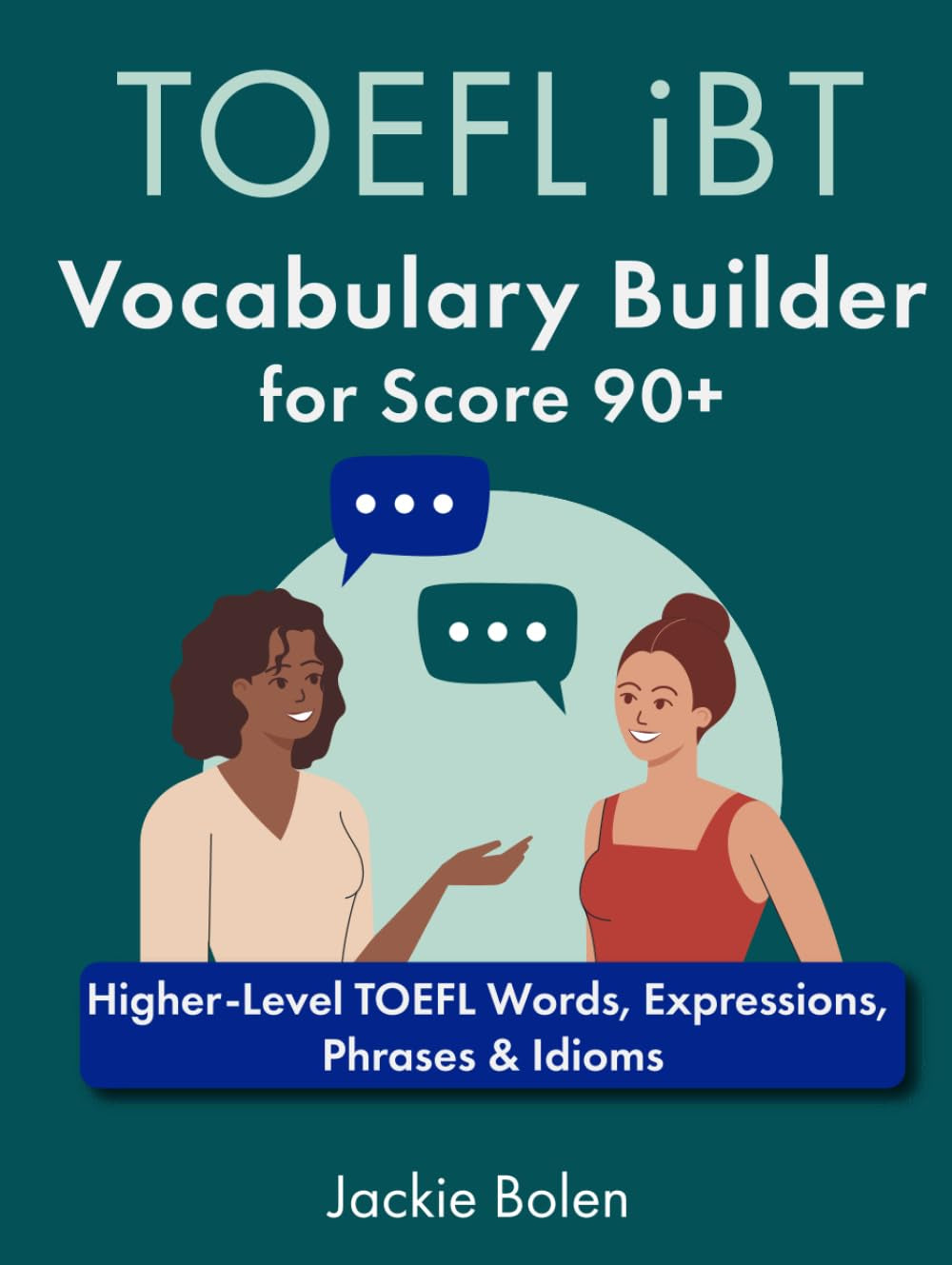 TOEFL iBT Vocabulary Builder for Score 90+: Higher-Level TOEFL Words, Expressions, Phrases & Idioms (Advanced TOEFL Prep)