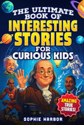 The Ultimate Book of Interesting Stories for Curious Kids: Amazing True Stories Plus Fun Illustrations From Science, History and More (Gift Books for Kids)