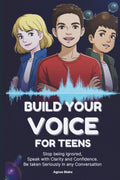 Build Your Voice for Teens: Stop being ignored, Speak with Clarity and Confidence. Be taken Seriously in any Conversation
