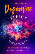 Dopamine Effect Unlocked: The Secrets of Your Motivation Molecule (Holistic Health Series)