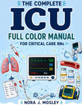 The Complete ICU Full Color Manual for Critical Care RNs