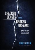 Cracked Lenses Breed Broken Dreams: Rewrite Your Story. Reset Your Identity. Reclaim Your Future.