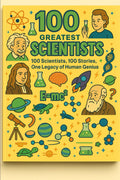 100 Greatest Scientists: 100 scientists, 100 stories, one legacy of human genius. (100 Minds, 100 Stories, 100 Legacies)