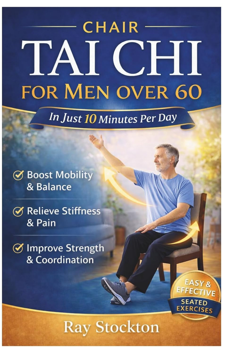 Chair Tai Chi for MEN over 60: The Easy, Proven 10-Minute Seated Routine for Rock-Solid Balance, Stronger Legs and Core, Less Joint Pain, Steady Energy, and Lasting Independence with 28-day Challenge