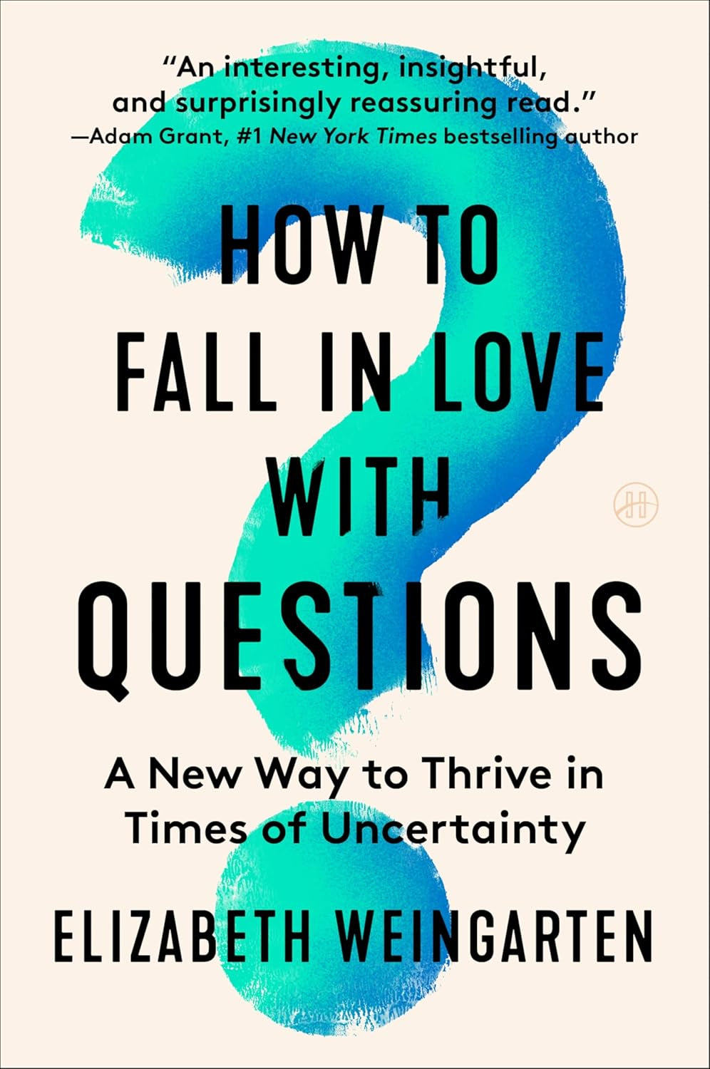 How to Fall in Love with Questions: A New Way to Thrive in Times of Uncertainty – Transform from Stuck to Purpose with Behavioral Science and Rilke's Wisdom