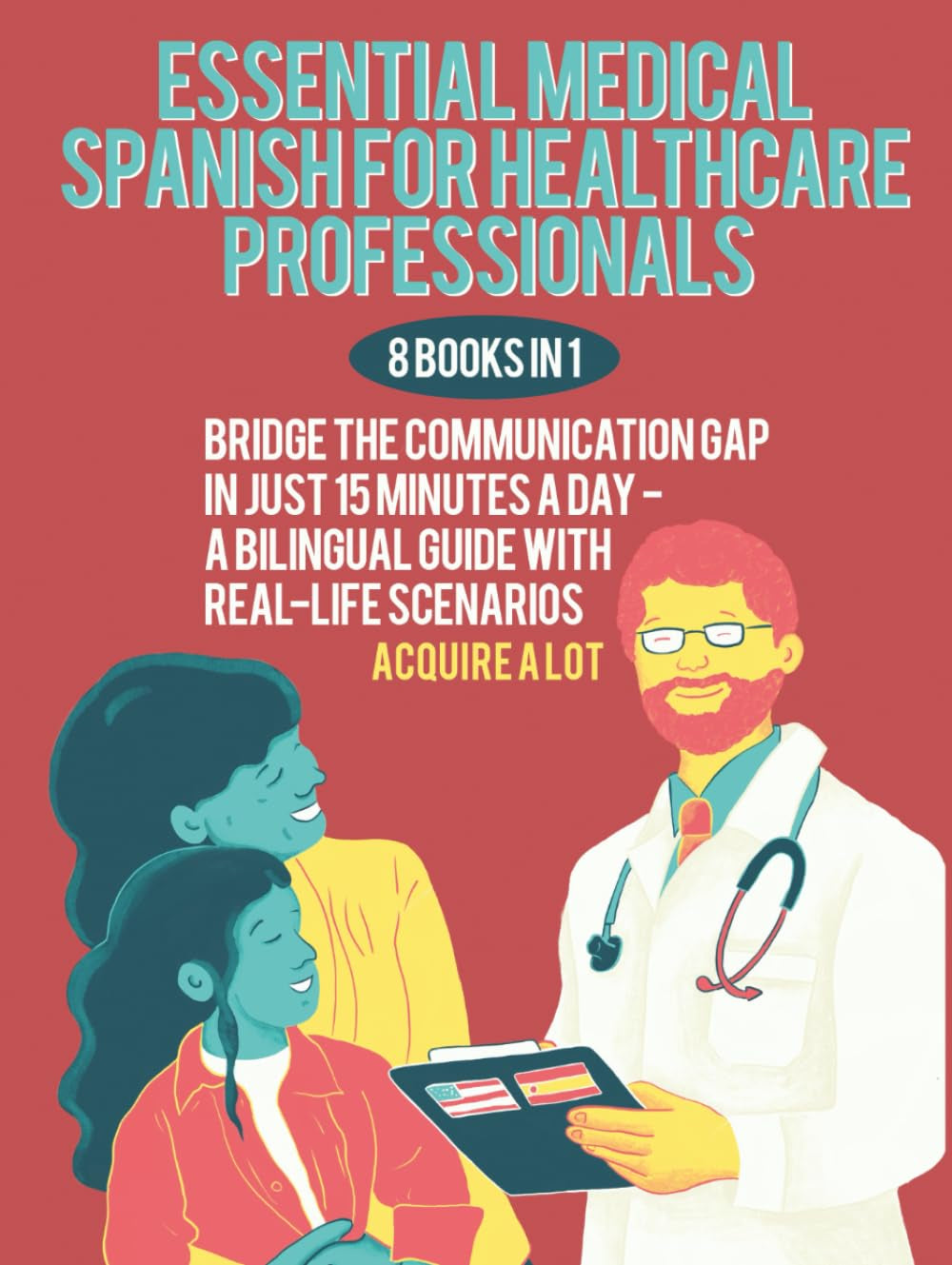 Essential Medical Spanish for Healthcare Professionals: 8 Books in 1. Bridge the Communication Gap in Just 15 Minutes a Day — A Bilingual Guide with Real-Life Scenarios
