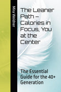 The Leaner Path – Calories in Focus, You at the Center: The Essential Guide for the 40+ Generation (German Edition)