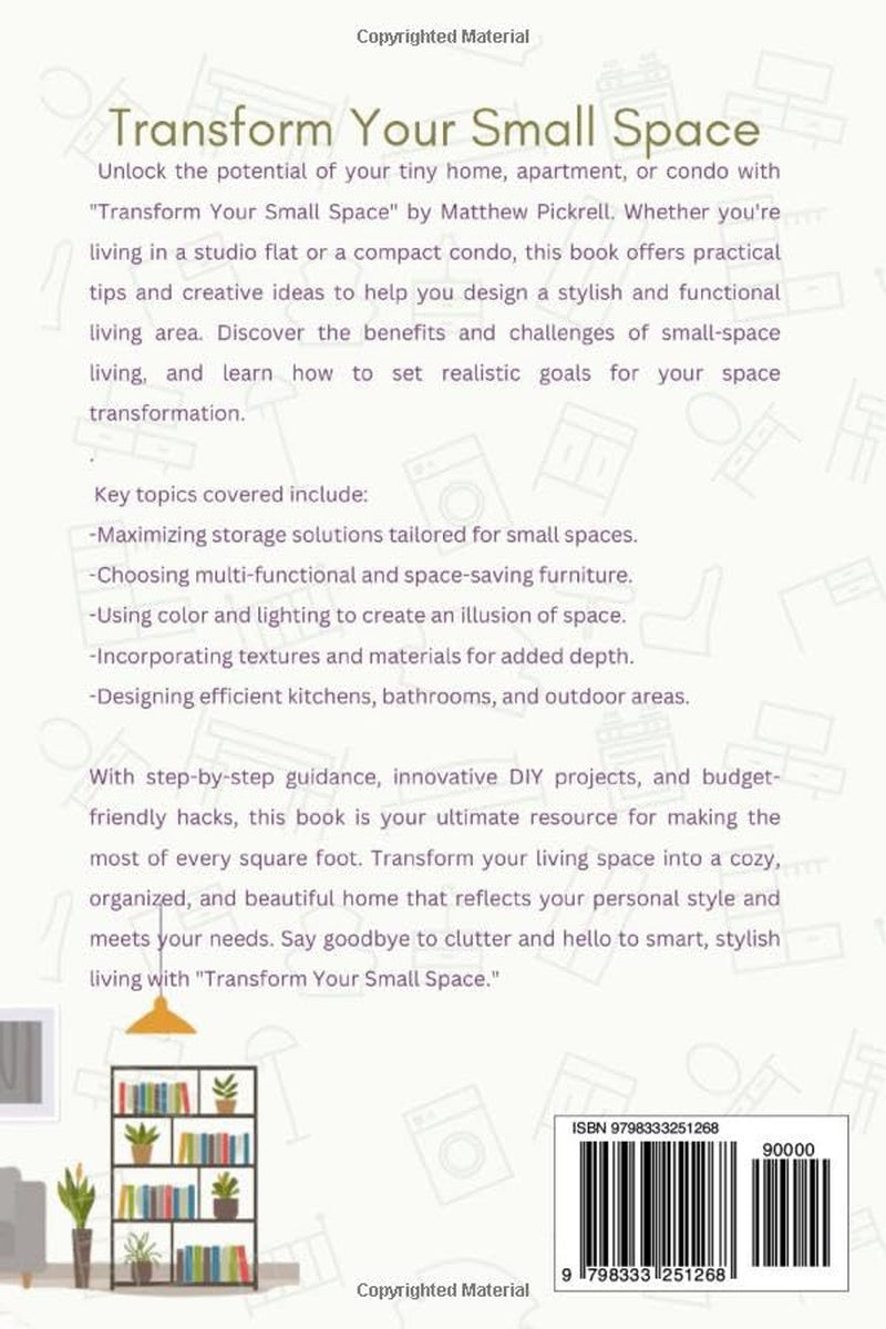 Transform your small space: Practical tips and creative ideas for stylish and functional living in tiny homes, apartments, and condos