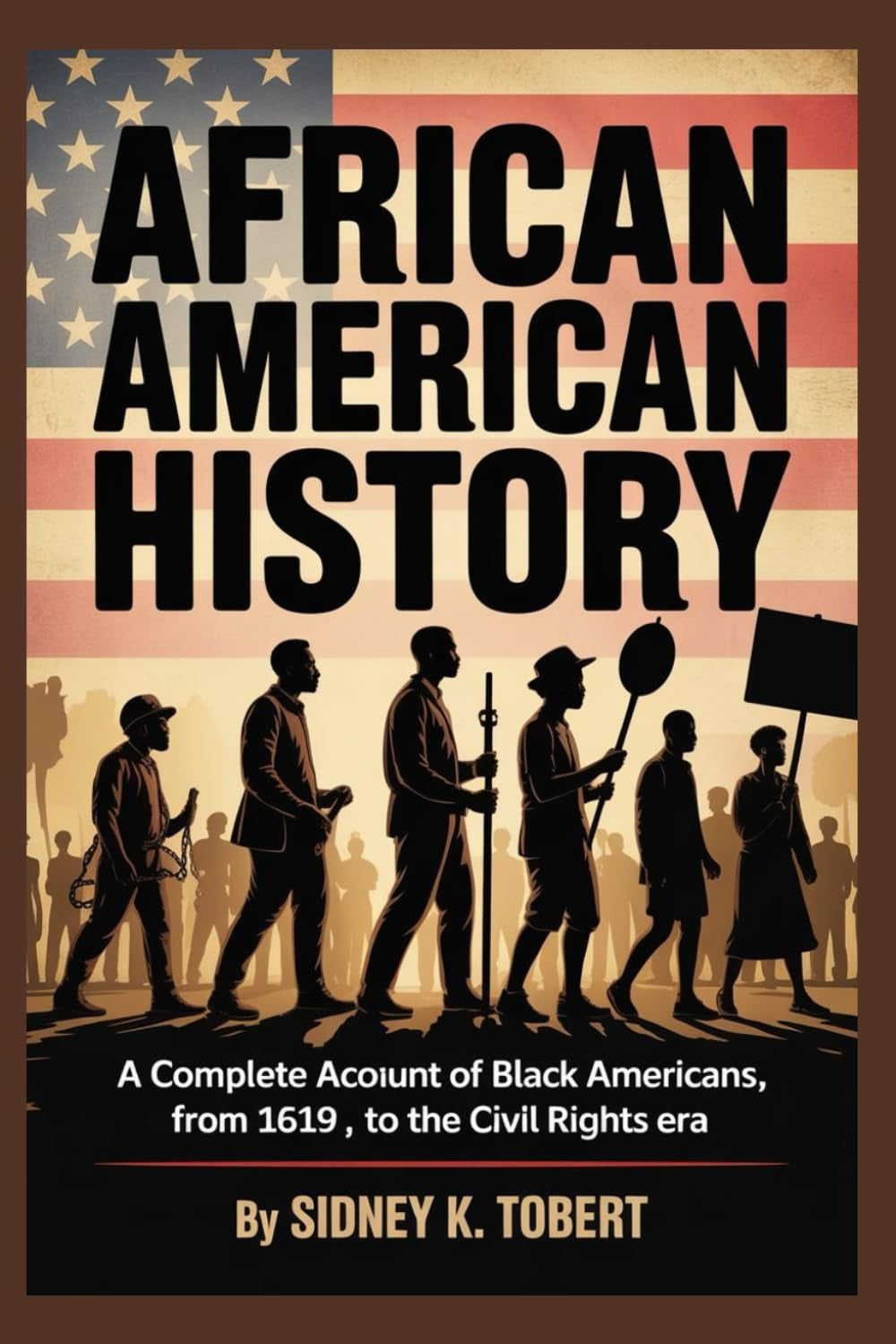 AFRICAN AMERICAN HISTORY: A Complete Account of Black Americans, from 1619 to the Civil Rights Era.