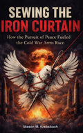 Sewing the Iron Curtain: How the Pursuit of Peace Fueled the Cold War Arms Race