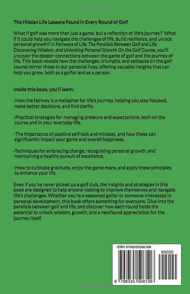 Fairways of Life: The Parallels Between Golf and Life, Discovering Wisdom, and Unlocking Personal Growth On the Golf Course.