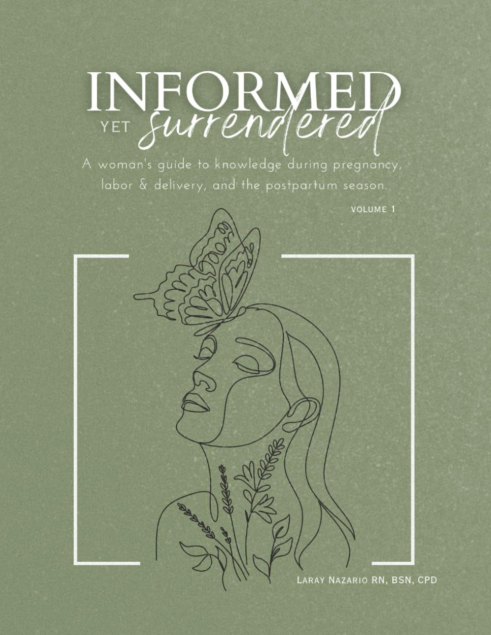 Informed Yet Surrendered: A woman's guide to knowledge during pregnancy, labor & delivery, and the postpartum season.