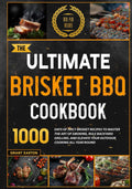 The Ultimate Brisket BBQ Cookbook: 1000 Days of Juicy Brisket Recipes to Master the Art of Smoking, Rule Backyard Grilling, and Elevate Your Outdoor Cooking, and Meatcraft All Year Round