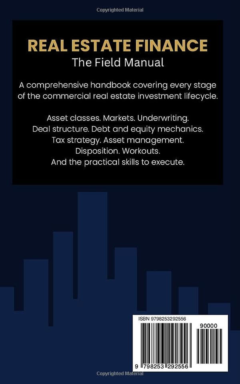 Real Estate Finance: The Field Manual: The Complete Guide to Commercial Real Estate Investment, Finance, and Strategy